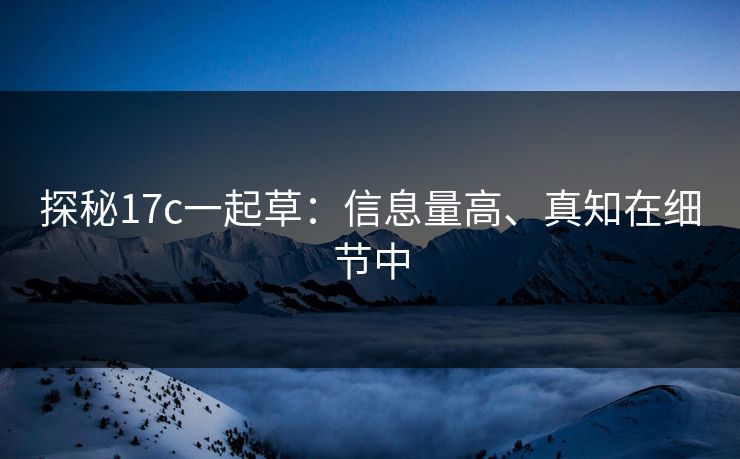 探秘17c一起草：信息量高、真知在细节中
